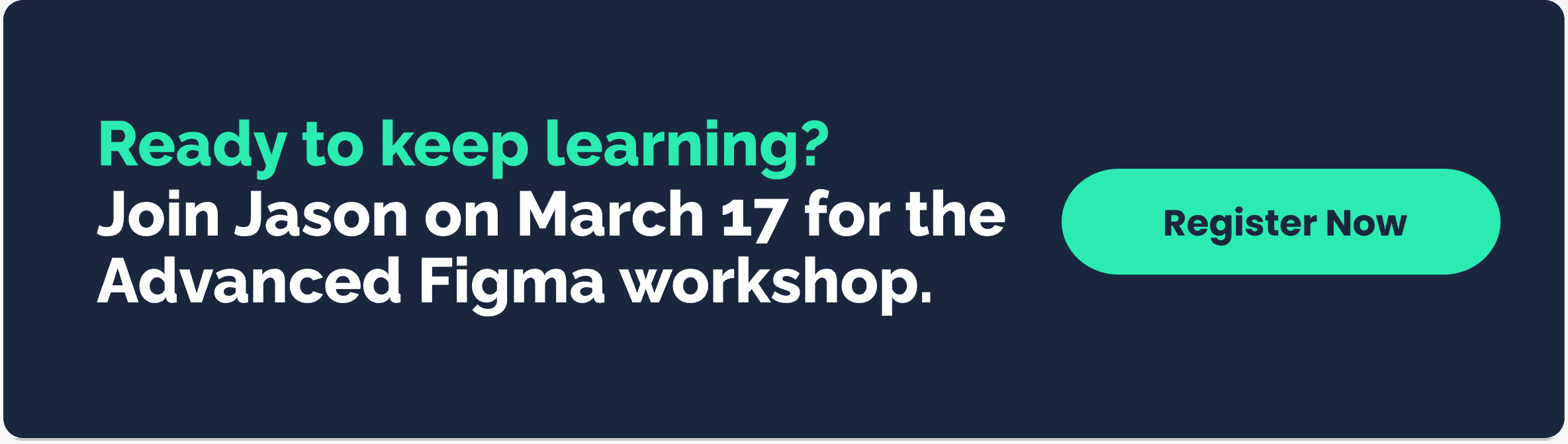 Ready to keep learning? Join Jason on March 17 for the Advanced Figma workshop.