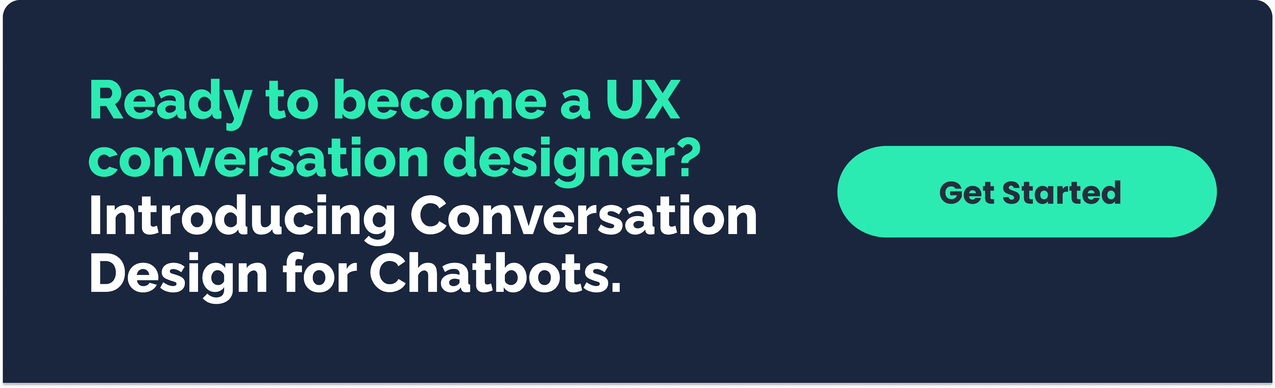 Ready to become a UX conversation designer? Introducing Conversation Design for Chatbots. Get started!