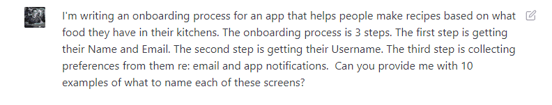 I'm writing an onboarding process for an app that helps people make recipes based on what food they have in their kitchens. The onboarding process is 3 steps. The first step is getting their Name and Email. The second step is getting their Username. The third step is collecting preferences from them re: email and app notifications. Can you provide me with 10 examples of what to name each of these screens?