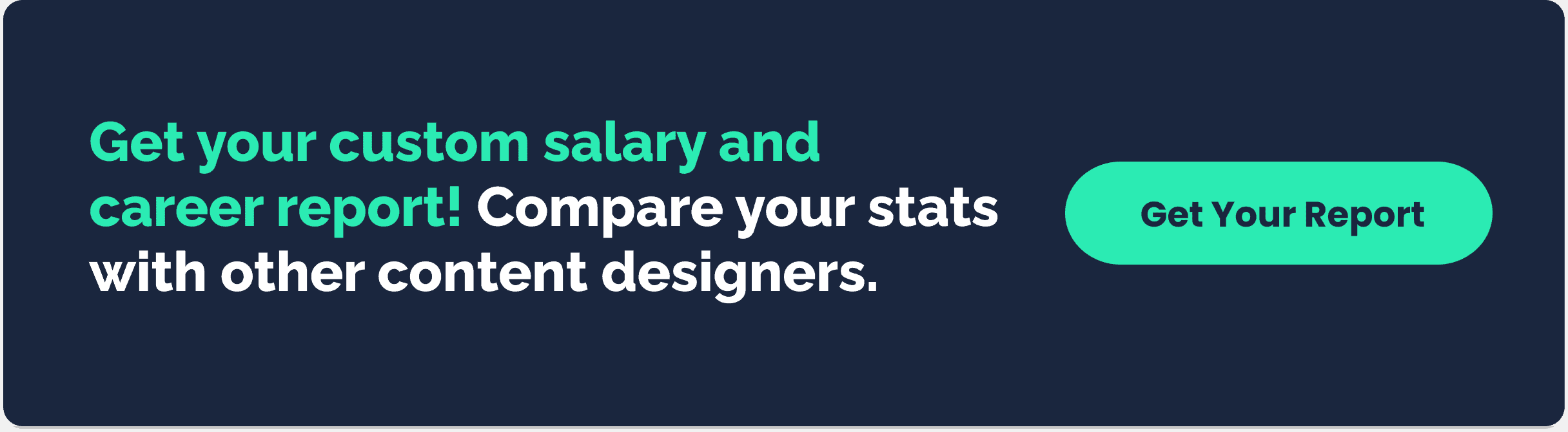 Get your custom salary and career report! Compare your stats with other content designers.