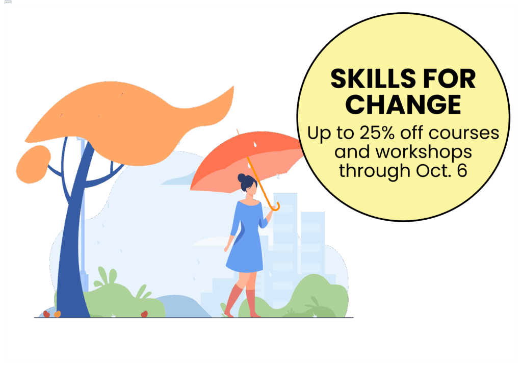 Skills for change. Get up to 25% off courses and workshops.