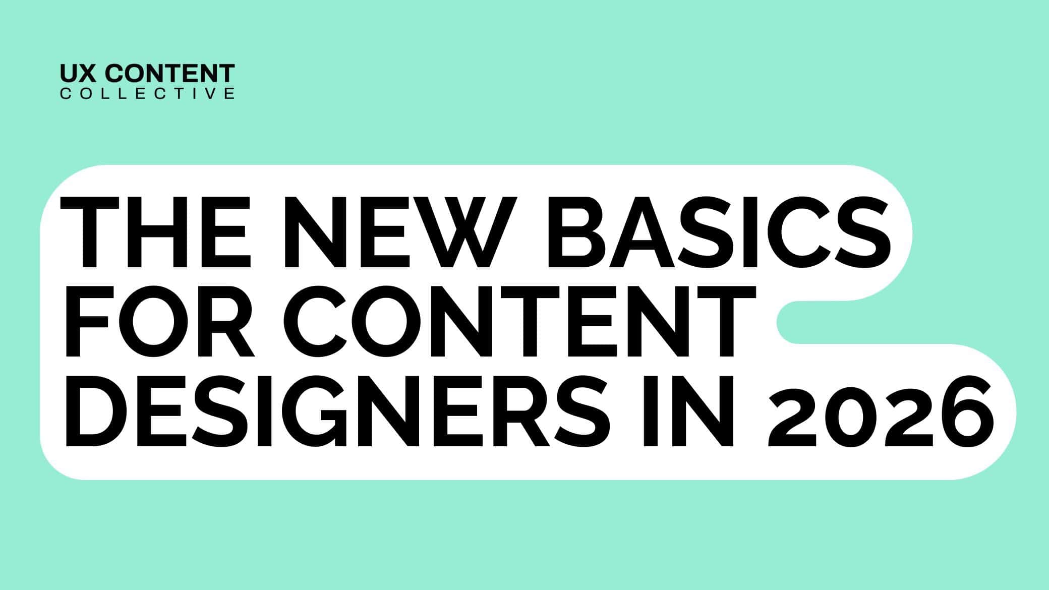 The new basics for content designers in 2026